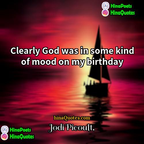 Jodi Picoult Quotes | Clearly God was in some kind of